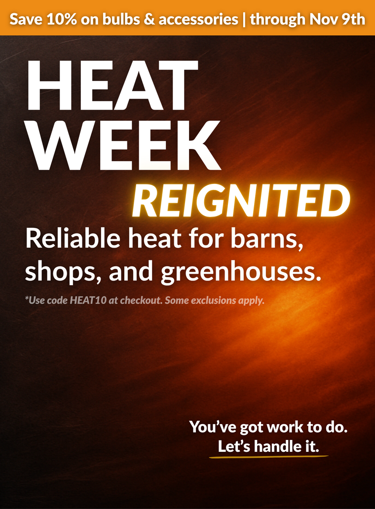 HEAT WEEK. SAVE 5% on heaters 10% on bulbs and accessories - ends Nov. 2